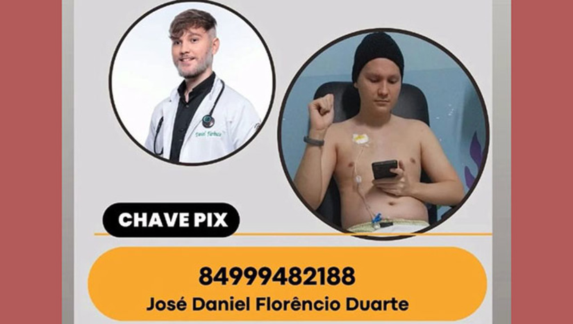 Imagem 1 - O estudante José Daniel Florênio Duarte, de 22 anos, do sétimo período da Faculdade de Medicina da UFERSA, está internado no hospital da Liga, em Mossoró-RN, se tratando de um câncer raro na coxa (sarcoma sinovial), que a medicação receitada pelos médicos custa R$ 63 mil. Como o SUS não disponibiliza este medicamento e a Justiça negou o pedido formulado pela Justiça, restou os familiares e amigos, que são de origem humilde, fazerem “vaquinha” nas redes sociais para conseguir comprar o medicamento Trabectedina. A campanha recebe o apoio dos demais estudantes de medicina, professores e da reitora Ludimila Oliveira, da UFERSA. “A gente só quer que o Daniel tenha acesso ao tratamento. Só isso. O resto é com Deus. Mas queremos muito uma assistência digna para ele”, disse a professora Gê Modesto Silva. Quem deseja ajuda-lo, segue a chave pix 84 9 9948 2188 (José Daniel Florênio Duarte). Imagem 1 - O estudante José Daniel Florênio Duarte, de 22 anos, do sétimo período da Faculdade de Medicina da UFERSA, está internado no hospital da Liga, em Mossoró-RN, se tratando de um câncer raro na coxa (sarcoma sinovial), que a medicação receitada pelos médicos custa R$ 63 mil. Como o SUS não disponibiliza este medicamento e a Justiça negou o pedido formulado pela Justiça, restou os familiares e amigos, que são de origem humilde, fazerem “vaquinha” nas redes sociais para conseguir comprar o medicamento Trabectedina. A campanha recebe o apoio dos demais estudantes de medicina, professores e da reitora Ludimila Oliveira, da UFERSA. “A gente só quer que o Daniel tenha acesso ao tratamento. Só isso. O resto é com Deus. Mas queremos muito uma assistência digna para ele”, disse a professora Gê Modesto Silva. Quem deseja ajuda-lo, segue a chave pix 84 9 9948 2188 (José Daniel Florênio Duarte).